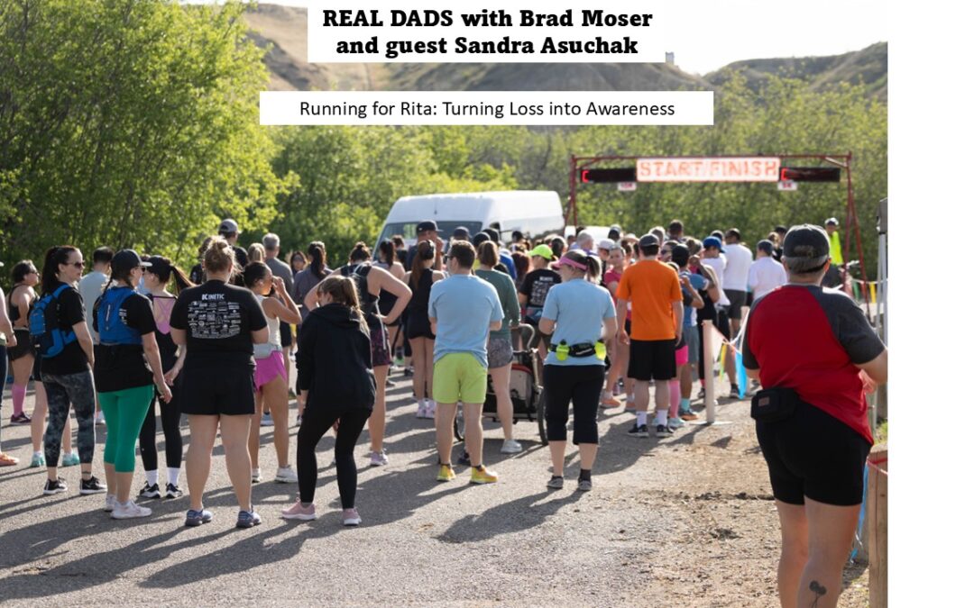 Running for Rita: Turning Loss into Awareness. Real Dads with Brad Moser and guest, Sandra Asuchak